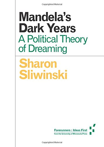 Mandela's Dark Years: A Political Theory of Dreaming (Forerunners: Ideas First)