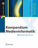 Kompendium Medieninformatik - Medienpraxis (X.Media.Press)