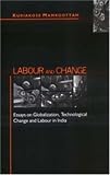 Labour and Change: Essays on Globalization,Technological Change and Labour in India (Response Books)