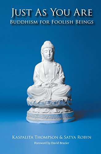 Just As You Are: Buddhism For Foolish Beings, by Kaspalia Thompson, Satya Robyn