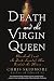 Death and the Virgin Queen: Elizabeth I and the Dark Scandal That Rocked the Throne