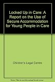 Locked up in care : a report on the use of secure accommodation for young people in care