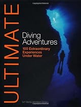 Ultimate Diving Adventures: 100 Extraordinary Experiences Under Water