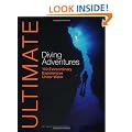 Ultimate Diving Adventures: 100 Extraordinary Experiences Under Water