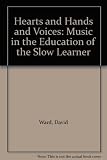 Hearts and hands and voices : music in the education of slow learners