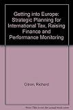 The Stoy Hayward guide to getting into Europe : strategic planning for international tax, raising finance and performance monitoring