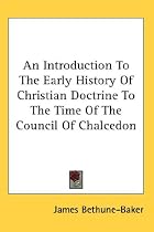 An Introduction To The Early History Of Christian Doctrine To The Time Of The Council Of Chalcedon