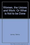 Women, the unions and work, or, - What is not to be done ; and, The perspective of winning