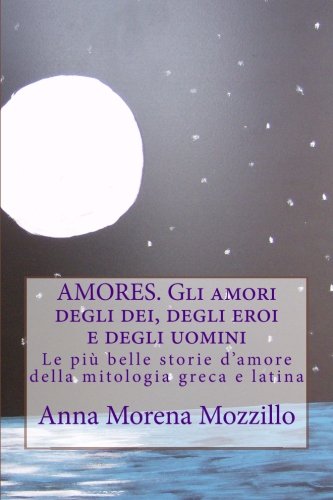 AMORES. Gli amori degli dei, degli eroi e degli uomini: Le più belle storie d'amore della mitologia greca e latina (Italian Edition)