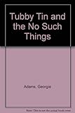 Tubby Tin and the no such things