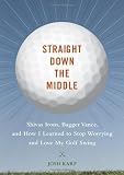 Straight Down the Middle: Shivas Irons, Bagger Vance, and How I Learned to Stop Worrying and Love My Golf Swing