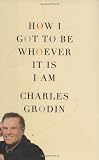 Cover of How I Got to Be Whoever It Is I Am