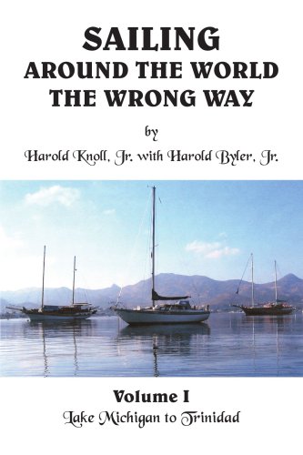 Sailing Around the World the Wrong Way, Vol. 1: Lake Michigan to Trinidad