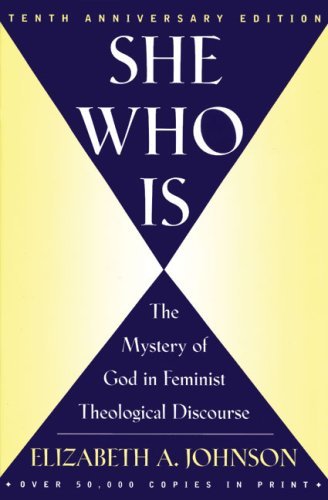 By Elizabeth A. Johnson She Who Is: The Mystery of God in Feminist Theological Discourse (10 Anv)