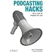 Podcasting Hacks: Tips and Tools for Blogging Out Loud