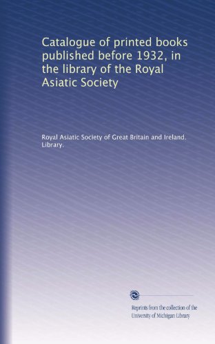 Catalogue of printed books published before 1932, in the library of the Royal Asiatic Society