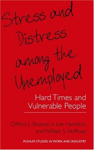 Stress and Distress among the Unemployed: Hard Times and Vulnerable People (Springer Studies in Work and Industry)