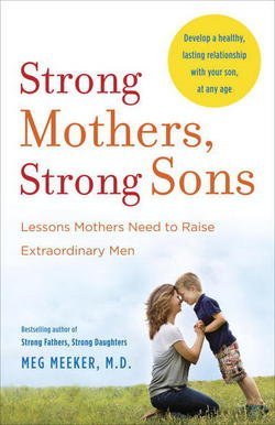 M.D. Meg Meeker: Strong Mothers, Strong Sons : Lessons Mothers Need to Raise Extraordinary Men (Paperback); 2015 Edition