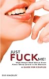 Just Fuck Me! - What Women Want Men to Know About Taking Control in the Bedroom (A Guide for Couples)
