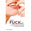 Just Fuck Me! - What Women Want Men to Know About Taking Control in the Bedroom (A Guide for Couples)