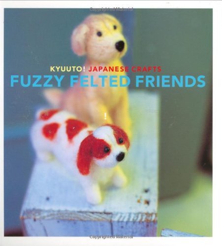Kyuuto! Japanese Crafts: Fuzzy Felted Friends [Paperback] [2008] (Author) Saori Yamazaki