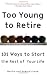 Search : Too Young to Retire: 101 Ways To Start The Rest of Your Life