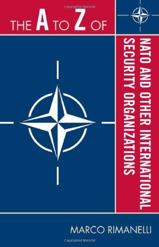 The A to Z of NATO and Other International Security Organizations (The A to Z Guide Series), by Marco Rimanelli