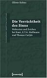 Die Verr�cktheit des Sinns: Wahnsinn und Zeichen bei Kant, E.T.A. Hoffmann und Thomas Carlyle