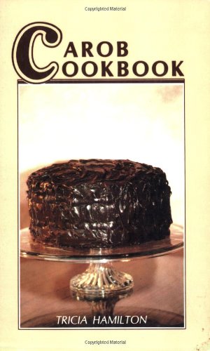 Carob Cookbook: For Those Who Love Chocolate, But Can't Eat It