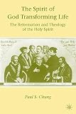 The spirit of God transforming life : the reformation and theology of the Holy Spirit