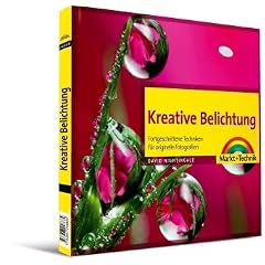 Kreative Belichtung: Fortgeschrittene Techniken f�r originelle Fotografien - Digital fotografieren