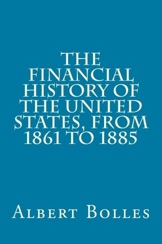 The Financial History of the United States, from 1861 to 1885