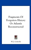 Fragments Of Forgotten History Or Atlantis Reconstructed
