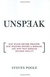 Unspeak: How Words Become Weapons, How Weapons Become a Message, and How That Message Becomes Reality