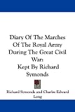  : Diary of the Marches of the Royal Army During the Great Civil War: Kept by Richard Symonds