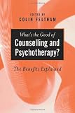 What's the Good of Counselling & Psychotherapy?: The Benefits Explained (Ethics in Practice)