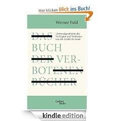 Das Buch der verbotenen Bücher: Universalgeschichte des Verfolgten und Verfemten von der Antike bis heute