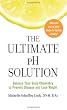 The Ultimate pH Solution: Balance Your Body Chemistry to Prevent Disease and Lose Weight