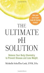 The Ultimate pH Solution: Balance Your Body Chemistry to Prevent Disease and Lose Weight