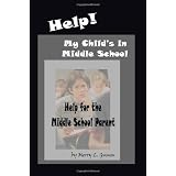 Help! My Child's in Middle School. Help for the Middle School Parent.