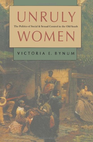 Unruly Women: The Politics of Social and Sexual Control in the Old South (Gender & American Culture)