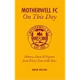 Motherwell FC On This Day: History, Facts & Figures from Every Day of the Year by Derek Wilson