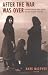 After the War Was Over: Reconstructing the Family, Nation, and State in Greece, 1943-1960 (Princeton Modern Greek Studies)