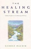 The Healing Stream: Catholic Insights into the Ministry of Healing