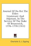 Journal of Du Roi the Elder: Lieutenant and Adjutant, in the Service of the Duke of Brunswick, 1776-1778 (1911)