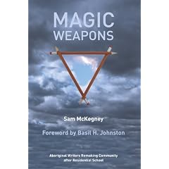 Magic Weapons: Aboriginal Writers Remaking Community after Residential School