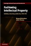 Fashioning Intellectual Property: Exhibition, Advertising and the Press, 1789-1918 (Cambridge Intellectual Property and Information Law)