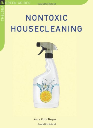 Nontoxic Housecleaning (Chelsea Green Guides)