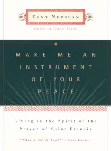 Make Me an Instrument of Your Peace: Living in the Spirit of the Prayer of St. Francis