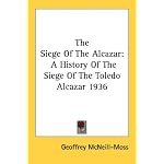 The Siege Of The Alcazar: A History Of The Siege Of The Toledo Alcazar 1936 book cover